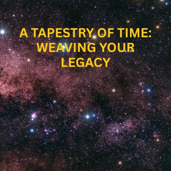 A Tapestry of Time: Weaving Your Legacy